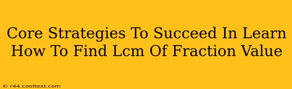 Core Strategies To Succeed In Learn How To Find Lcm Of Fraction Value