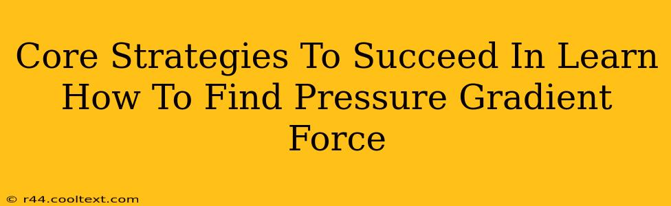 Core Strategies To Succeed In Learn How To Find Pressure Gradient Force