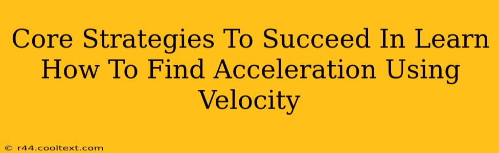 Core Strategies To Succeed In Learn How To Find Acceleration Using Velocity