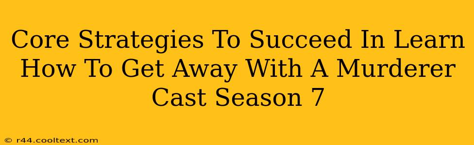 Core Strategies To Succeed In Learn How To Get Away With A Murderer Cast Season 7