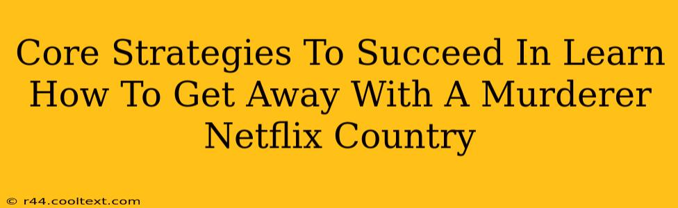 Core Strategies To Succeed In Learn How To Get Away With A Murderer Netflix Country