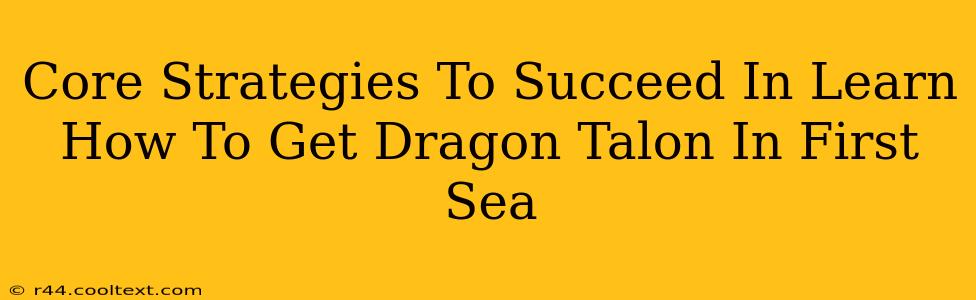 Core Strategies To Succeed In Learn How To Get Dragon Talon In First Sea