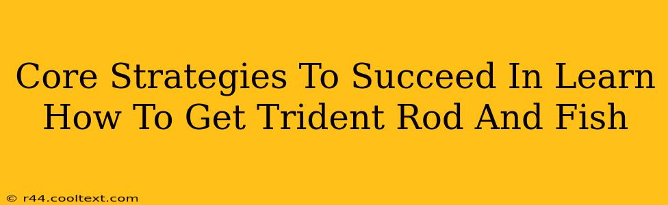 Core Strategies To Succeed In Learn How To Get Trident Rod And Fish