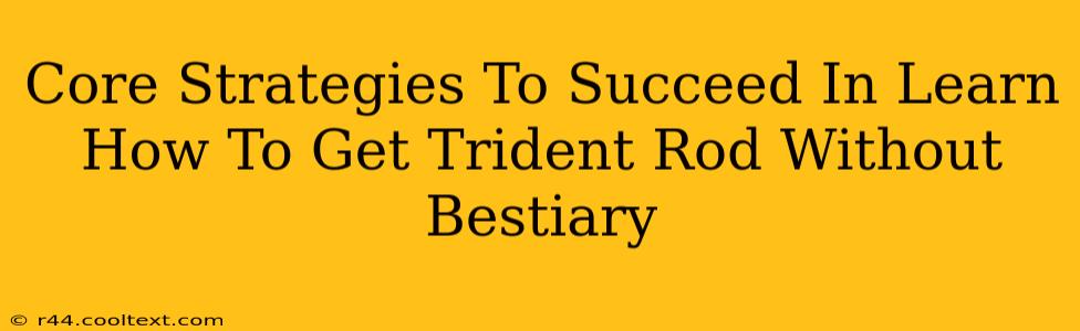 Core Strategies To Succeed In Learn How To Get Trident Rod Without Bestiary