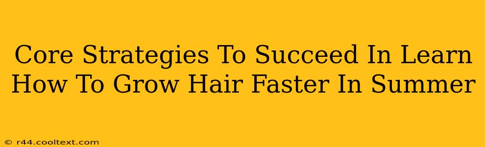 Core Strategies To Succeed In Learn How To Grow Hair Faster In Summer