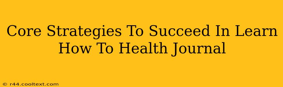 Core Strategies To Succeed In Learn How To Health Journal