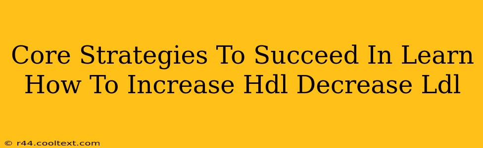 Core Strategies To Succeed In Learn How To Increase Hdl Decrease Ldl