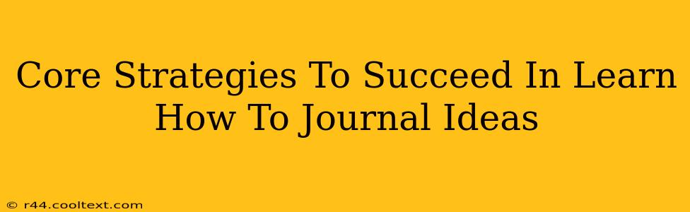 Core Strategies To Succeed In Learn How To Journal Ideas