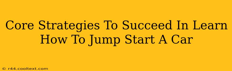 Core Strategies To Succeed In Learn How To Jump Start A Car