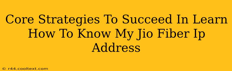 Core Strategies To Succeed In Learn How To Know My Jio Fiber Ip Address