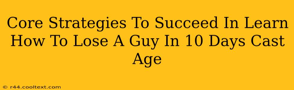 Core Strategies To Succeed In Learn How To Lose A Guy In 10 Days Cast Age