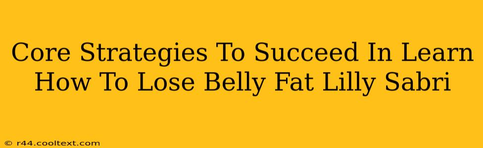 Core Strategies To Succeed In Learn How To Lose Belly Fat Lilly Sabri