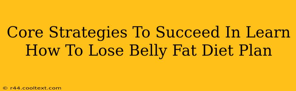 Core Strategies To Succeed In Learn How To Lose Belly Fat Diet Plan