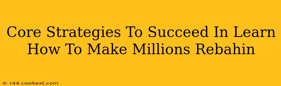 Core Strategies To Succeed In Learn How To Make Millions Rebahin