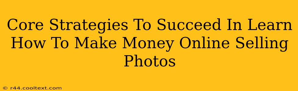 Core Strategies To Succeed In Learn How To Make Money Online Selling Photos