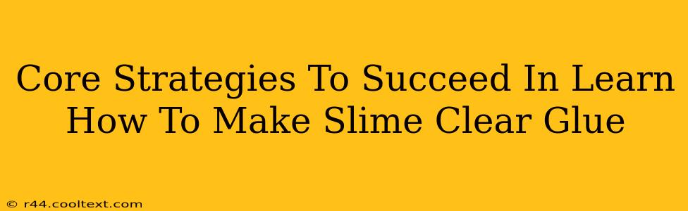 Core Strategies To Succeed In Learn How To Make Slime Clear Glue