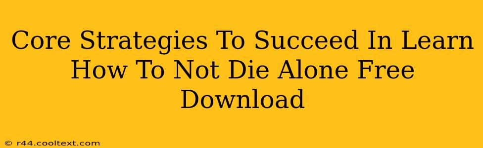 Core Strategies To Succeed In Learn How To Not Die Alone Free Download