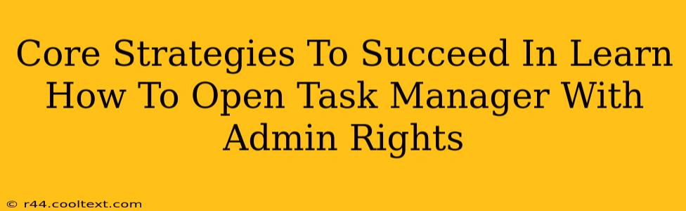 Core Strategies To Succeed In Learn How To Open Task Manager With Admin Rights