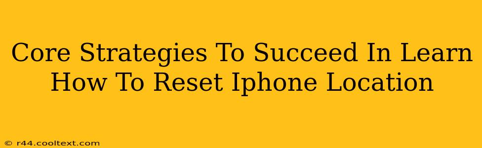 Core Strategies To Succeed In Learn How To Reset Iphone Location