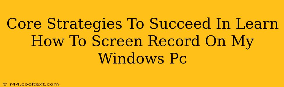 Core Strategies To Succeed In Learn How To Screen Record On My Windows Pc