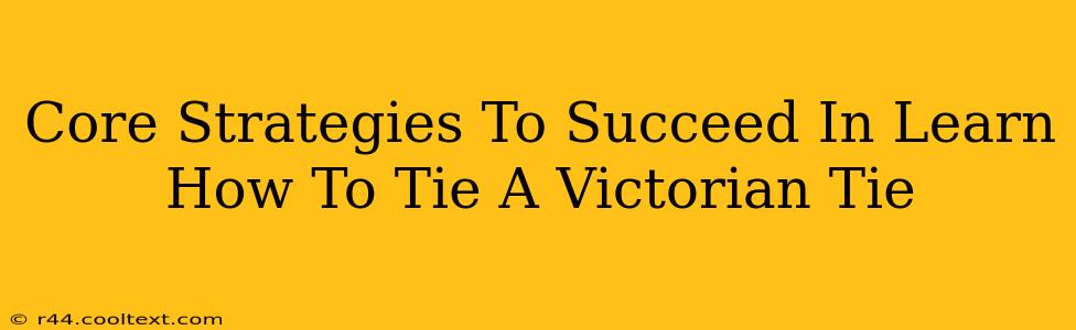 Core Strategies To Succeed In Learn How To Tie A Victorian Tie