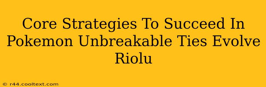 Core Strategies To Succeed In Pokemon Unbreakable Ties Evolve Riolu