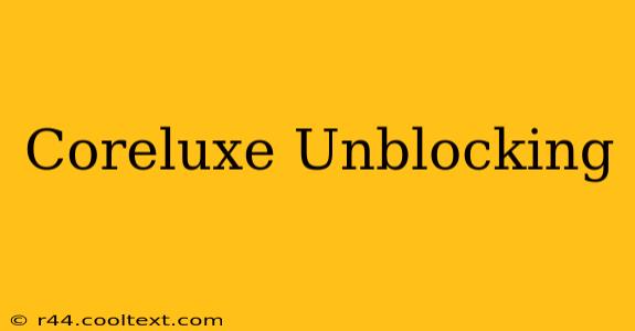 Coreluxe Unblocking