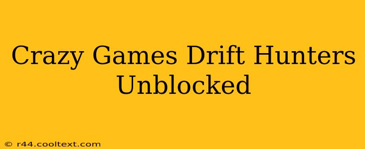 Crazy Games Drift Hunters Unblocked