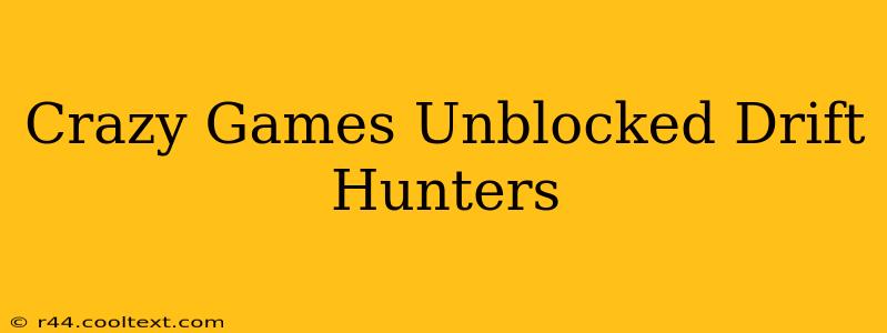 Crazy Games Unblocked Drift Hunters