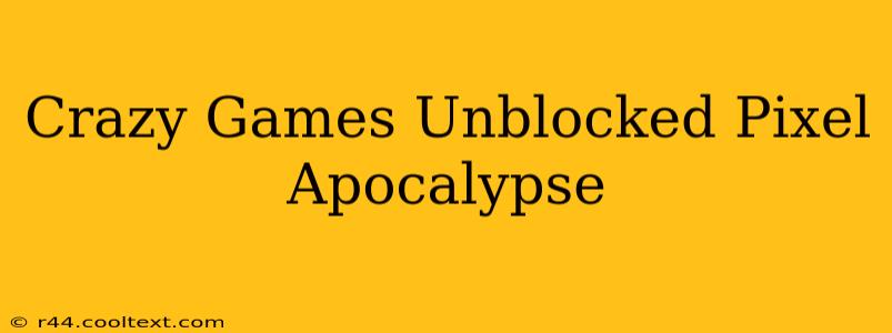 Crazy Games Unblocked Pixel Apocalypse