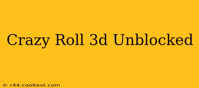 Crazy Roll 3d Unblocked