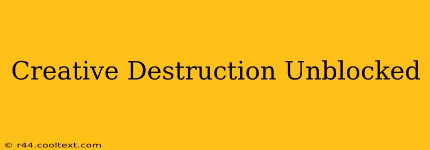 Creative Destruction Unblocked