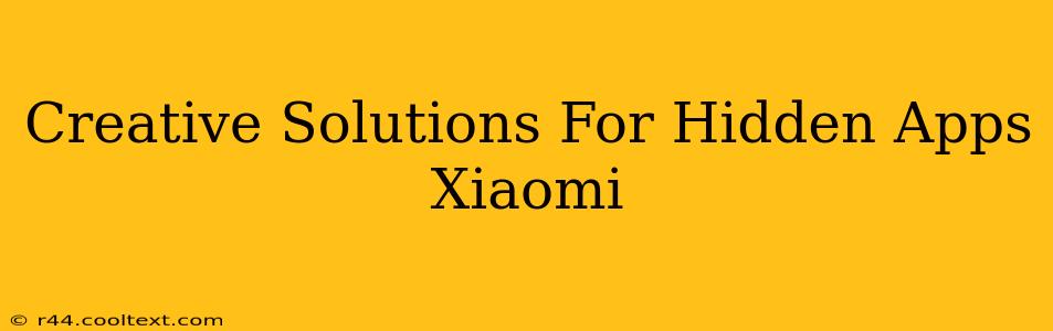 Creative Solutions For Hidden Apps Xiaomi