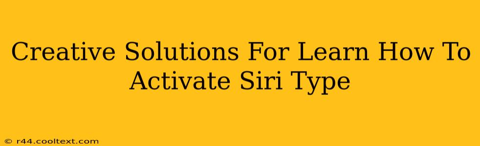 Creative Solutions For Learn How To Activate Siri Type