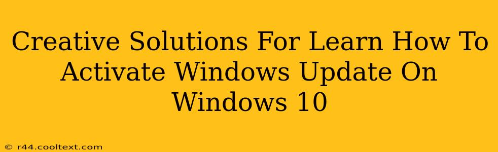 Creative Solutions For Learn How To Activate Windows Update On Windows 10