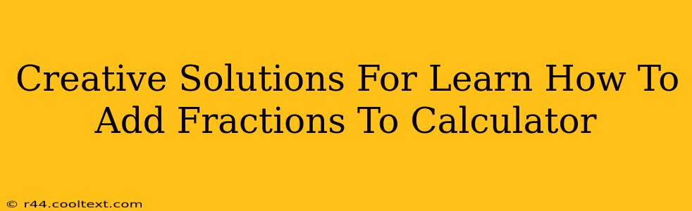 Creative Solutions For Learn How To Add Fractions To Calculator