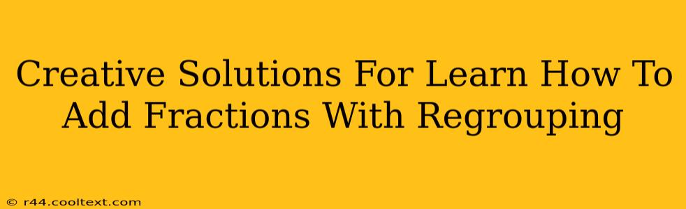 Creative Solutions For Learn How To Add Fractions With Regrouping