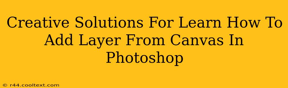 Creative Solutions For Learn How To Add Layer From Canvas In Photoshop