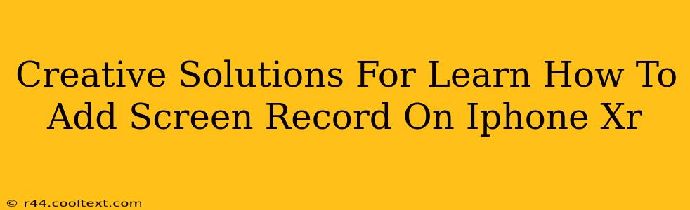 Creative Solutions For Learn How To Add Screen Record On Iphone Xr