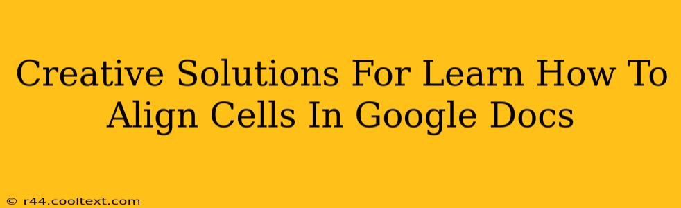 Creative Solutions For Learn How To Align Cells In Google Docs