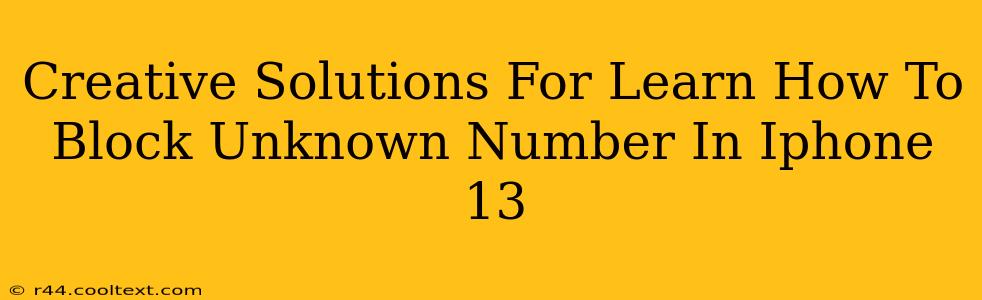 Creative Solutions For Learn How To Block Unknown Number In Iphone 13