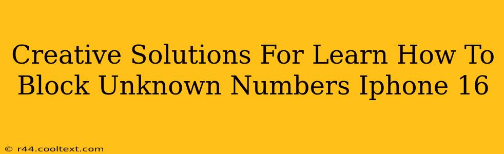 Creative Solutions For Learn How To Block Unknown Numbers Iphone 16