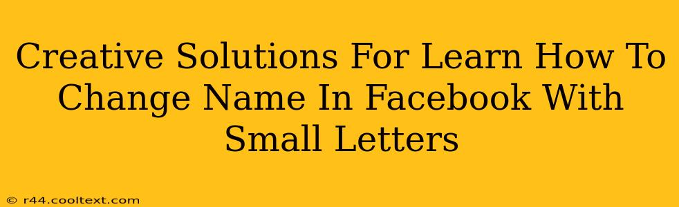 Creative Solutions For Learn How To Change Name In Facebook With Small Letters