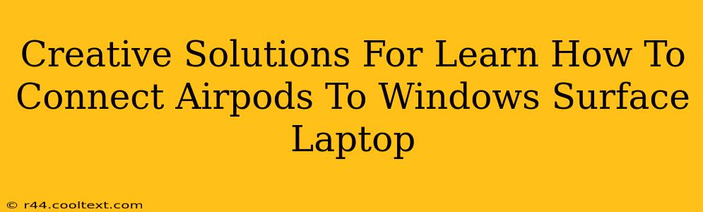 Creative Solutions For Learn How To Connect Airpods To Windows Surface Laptop