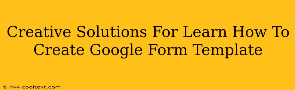 Creative Solutions For Learn How To Create Google Form Template