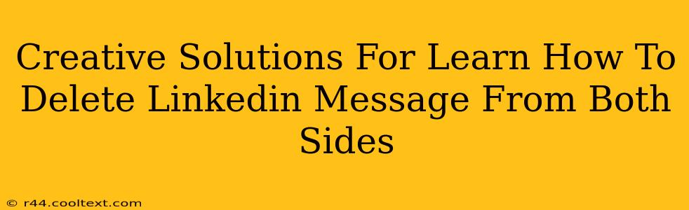 Creative Solutions For Learn How To Delete Linkedin Message From Both Sides