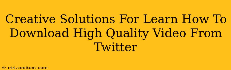 Creative Solutions For Learn How To Download High Quality Video From Twitter