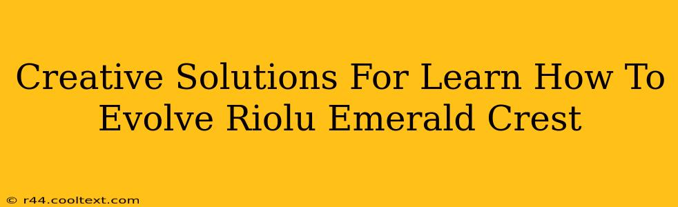 Creative Solutions For Learn How To Evolve Riolu Emerald Crest