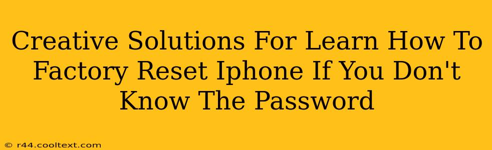 Creative Solutions For Learn How To Factory Reset Iphone If You Don't Know The Password