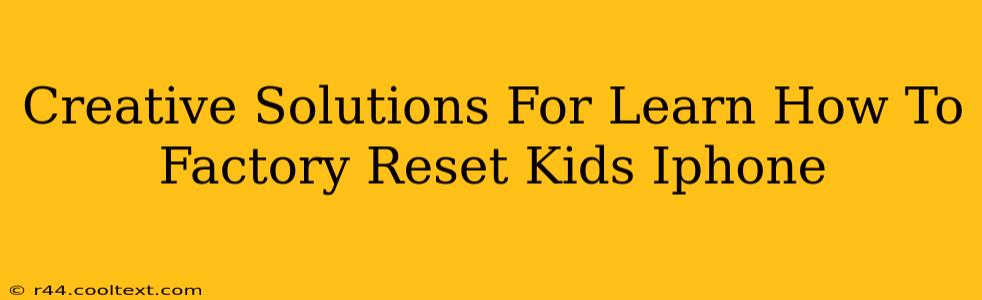 Creative Solutions For Learn How To Factory Reset Kids Iphone